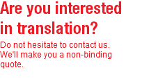 Are you interested in translation?  Do not hesitate to contact us. We'll make you a non-binding quote. 